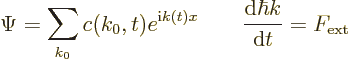 \begin{displaymath}
\Psi = \sum_{k_0} c(k_0,t) e^{{\rm i}k(t) x}
\qquad \frac{{\rm d}\hbar k}{{\rm d}t} = F_{\rm {ext}}
\end{displaymath}