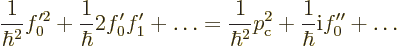 \begin{displaymath}
\frac{1}{\hbar^2}f_0'^2 + \frac{1}{\hbar} 2 f_0' f_1' + \ld...
...{\hbar^2}p_{\rm {c}}^2 + \frac{1}{\hbar} {\rm i}f_0'' + \ldots
\end{displaymath}