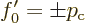 \begin{displaymath}
f_0' = \pm p_{\rm {c}}
\end{displaymath}