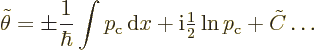 \begin{displaymath}
\tilde\theta =
\pm \frac{1}{\hbar}
\int p_{\rm {c}}{\,\rm...
...rm i}{\textstyle\frac{1}{2}} \ln p_{\rm {c}} + \tilde C \ldots
\end{displaymath}