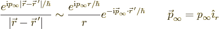 \begin{displaymath}
\frac{e^{{\rm i}p_\infty \vert{\skew0\vec r}-{\skew0\vec r}...
...\hbar}
\qquad {\skew0\vec p}_\infty = p_\infty {\hat\imath}_r
\end{displaymath}