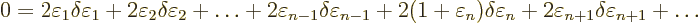 \begin{displaymath}
0 =
2 \varepsilon_1\delta\varepsilon_1
+ 2 \varepsilon_2\...
...ilon_n
+ 2 \varepsilon_{n+1}\delta\varepsilon_{n+1}
+ \ldots
\end{displaymath}