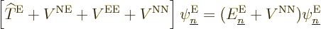 \begin{displaymath}
\left[{\widehat T}^{\rm E}+ V^{\rm NE}+ V^{\rm EE}+ V^{\rm ...
...^{\rm E}_{\underline n}+V^{\rm NN})\psi^{\rm E}_{\underline n}
\end{displaymath}