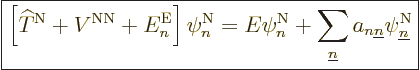 \begin{displaymath}
\fbox{$\displaystyle
\left[{\widehat T}^{\rm N}+ V^{\rm NN...
...erline n}a_{n{\underline n}} \psi^{\rm N}_{\underline n}
$} %
\end{displaymath}