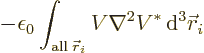 \begin{displaymath}
- \epsilon_0 \int_{{\rm all}\;{\skew0\vec r}_i} V \nabla^2 V^* {\,\rm d}^3{\skew0\vec r}_i
\end{displaymath}