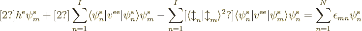 \begin{displaymath}[2?]h^{\rm e}\pe m////
+ [2?] \sum_{n=1}^I \langle\pe n////\...
... m////\rangle\pe n////
=
\sum_{n=1}^N \epsilon_{mn}\pe n////
\end{displaymath}