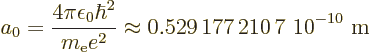 \begin{displaymath}
a_0 = \frac{4\pi\epsilon_0\hbar^2}{m_{\rm e}e^2}
\approx \mbox{0.529\,177\,210\,7~10$\POW9,{-10}$\ m}
\end{displaymath}