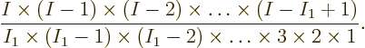 \begin{displaymath}
\frac{I \times (I-1) \times (I-2) \times \ldots \times (I-I...
...-1) \times (I_1-2) \times
\ldots \times 3 \times 2 \times 1}.
\end{displaymath}