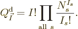 \begin{displaymath}
Q^{\rm {d}}_{\vec I} = I! \prod_{{\rm all\ }s} \frac{N_s^{I_s}}{I_s!}.
\end{displaymath}