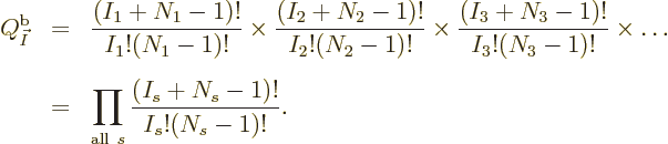 \begin{eqnarray*}
Q^{\rm {b}}_{\vec I} & = &
\frac{(I_1+N_1-1)!}{I_1!(N_1-1)!}...
...
& = & \prod_{{\rm all\ }s} \frac{(I_s+N_s-1)!}{I_s!(N_s-1)!}.
\end{eqnarray*}