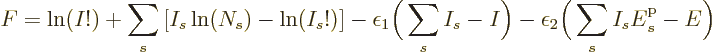 \begin{displaymath}
F = \ln(I!) + \sum_s\left[I_s\ln(N_s)-\ln(I_s!)\right]
- \...
...epsilon_2 \bigg(\sum_s I_s {\vphantom' E}^{\rm p}_s - E\bigg)
\end{displaymath}