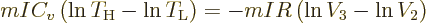 \begin{displaymath}
mI C_v \left(\ln T_{\rm {H}} - \ln T_{\rm {L}}\right)
= -mIR \left(\ln V_3 - \ln V_2\right)
\end{displaymath}