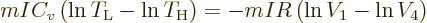 \begin{displaymath}
mI C_v \left(\ln T_{\rm {L}} - \ln T_{\rm {H}}\right)
= -mIR \left(\ln V_1 - \ln V_4\right)
\end{displaymath}