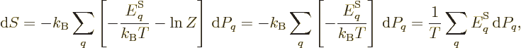 \begin{displaymath}
{\rm d}S
= - k_{\rm B}\sum_q \left[-\frac{{\vphantom' E}^{...
...
= \frac{1}{T} \sum_q {\vphantom' E}^{\rm S}_q{\,\rm d}P_q, %
\end{displaymath}