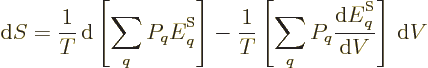 \begin{displaymath}
{\rm d}S = \frac{1}{T} {\,\rm d}\left[\sum_qP_q {\vphantom'...
...c{{\rm d}{\vphantom' E}^{\rm S}_q}{{\rm d}V}\right] {\,\rm d}V
\end{displaymath}