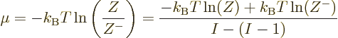 \begin{displaymath}
\mu = - k_{\rm B}T \ln\left(\frac{Z}{Z^-}\right)
= \frac{ - k_{\rm B}T\ln(Z)+k_{\rm B}T\ln(Z^-)}{I - (I-1)}
\end{displaymath}