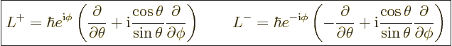 \begin{displaymath}
\fbox{$\displaystyle
L^+ = \hbar e^{{\rm i}\phi}
\left(
...
...s\theta}{\sin\theta}\frac{\partial}{\partial\phi}
\right)
$}
\end{displaymath}