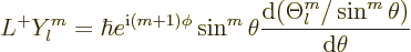 \begin{displaymath}
L^+ Y^m_l =
\hbar e^{{\rm i}(m+1)\phi} \sin^m\theta
\frac{{\rm d}(\Theta^m_l/\sin^m\theta)}{{\rm d}\theta}
\end{displaymath}