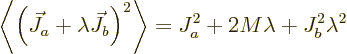 \begin{displaymath}
\left\langle\left(\vec J_{a}+\lambda \vec J_{b}\right)^2\right\rangle
=
J^2_a + 2 M \lambda + J^2_b \lambda^2
\end{displaymath}