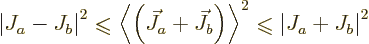 \begin{displaymath}
\left\vert J_a - J_b\right\vert^2
\mathrel{\raisebox{-.7pt...
...raisebox{-.7pt}{$\leqslant$}}\left\vert J_a + J_b\right\vert^2
\end{displaymath}