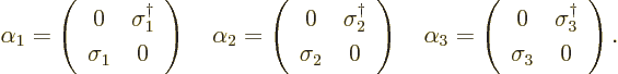 \begin{displaymath}
\alpha_1 =
\left(\begin{array}{cc}0&\sigma^\dagger_1\\ \si...
...n{array}{cc}0&\sigma^\dagger_3\\ \sigma_3&0\end{array}\right).
\end{displaymath}