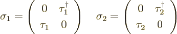 \begin{displaymath}
\sigma_1=\left(\begin{array}{cc}0&\tau^\dagger_1\\ \tau_1&0...
...\begin{array}{cc}0&\tau^\dagger_2\\ \tau_2&0\end{array}\right)
\end{displaymath}