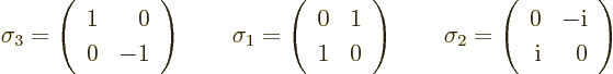 \begin{displaymath}
\sigma_3 =
\left(\begin{array}{rr} 1 & 0\\ 0 & -1\end{arra...
...(\begin{array}{rr} 0 & -{\rm i}\\ {\rm i}& 0\end{array}\right)
\end{displaymath}