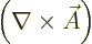 $\left(\nabla\times\skew3\vec A\right)$