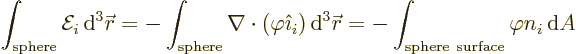 \begin{displaymath}
\int_{\rm sphere} {\cal E}_i {\,\rm d}^3{\skew0\vec r}
= -...
...\vec r}
= - \int_{\rm sphere\ surface} \varphi n_i {\,\rm d}A
\end{displaymath}