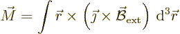 \begin{displaymath}
\vec M = \int {\skew0\vec r}\times
\left(\vec\jmath\times \skew2\vec{\cal B}_{\rm ext}\right) {\,\rm d}^3{\skew0\vec r}
\end{displaymath}