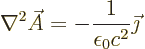 \begin{displaymath}
\nabla^2 \skew3\vec A= - \frac{1}{\epsilon_0c^2} \vec\jmath
\end{displaymath}