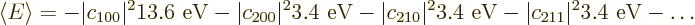 \begin{displaymath}
\left\langle{E}\right\rangle =
- \vert c_{100}\vert^2 13.6...
....4 \mbox{ eV}
- \vert c_{211}\vert^2 3.4 \mbox{ eV}
- \ldots
\end{displaymath}