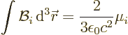 \begin{displaymath}
\int {\cal B}_i {\,\rm d}^3{\skew0\vec r}= \frac{2}{3\epsilon_0c^2} \mu_i
\end{displaymath}