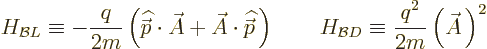 \begin{displaymath}
H_{{\cal B}L} \equiv - \frac{q}{2m}\left({\skew 4\widehat{\...
...{\cal B}D} \equiv \frac{q^2}{2m} \left(\skew3\vec A\,\right)^2
\end{displaymath}