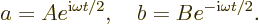 \begin{displaymath}
a=Ae^{{\rm i}\omega t/2}, \quad b=Be^{-{\rm i}\omega t/2}.
\end{displaymath}