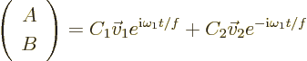 \begin{displaymath}
\left(\begin{array}{c}A\\ B\end{array}\right)
=
C_1 \vec ...
...e^{{\rm i}\omega_1t/f} +
C_2 \vec v_2 e^{-{\rm i}\omega_1t/f}
\end{displaymath}