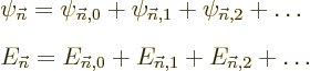 \begin{eqnarray*}
&&
\psi_{\vec n}= \psi_{{\vec n},0} + \psi_{{\vec n},1} + \p...
...ec n}= E_{{\vec n},0} + E_{{\vec n},1} + E_{{\vec n},2} + \ldots
\end{eqnarray*}