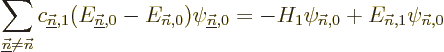 \begin{displaymath}
\sum_{\underline{\vec n}\ne{\vec n}}
c_{\underline{\vec n}...
...}
= - H_1\psi_{{\vec n},0}
+ E_{{\vec n},1}\psi_{{\vec n},0}
\end{displaymath}