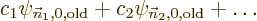 \begin{displaymath}
c_1 \psi_{{\vec n}_1,0,{\rm old}} +
c_2 \psi_{{\vec n}_2,0,{\rm old}} +
\ldots
\end{displaymath}