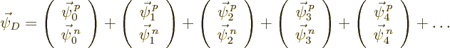 \begin{displaymath}
\vec\psi_D =
\left(\begin{array}{c}\vec\psi^{\,p}_0\\ \vec...
...vec\psi^{\,p}_4\\ \vec\psi^{\,n}_4\end{array}\right) +
\ldots
\end{displaymath}