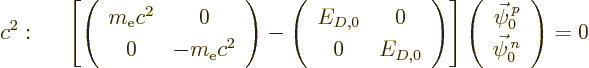 \begin{eqnarray*}
c^2:&&
\left[
\left(\begin{array}{cc} m_{\rm e}c^2&0\\ 0&-m...
..._0\\ \vec\psi^{\,n}_0\end{array}\right)
= 0
\hspace{.45truein}
\end{eqnarray*}