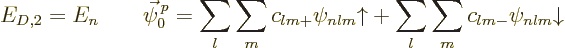 \begin{displaymath}
E_{D,2} = E_n
\qquad
\vec\psi^{\,p}_0 =
\sum_l\sum_m c_{...
...{nlm}{\uparrow}+ \sum_l\sum_m c_{lm{-}} \psi_{nlm}{\downarrow}
\end{displaymath}