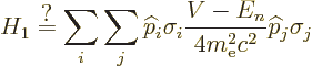 \begin{displaymath}
H_1 \stackrel{\mbox{?}}{=}
\sum_i\sum_j {\widehat p}_i\sigma_i \frac{V-E_n}{4m_{\rm e}^2c^2}{\widehat p}_j\sigma_j
\end{displaymath}