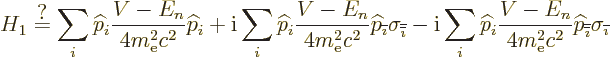 \begin{displaymath}
H_1 \stackrel{\mbox{?}}{=}
\sum_i {\widehat p}_i \frac{V-E...
...{{\overline{\overline{\imath}}}}\sigma_{{\overline{\imath}}} %
\end{displaymath}