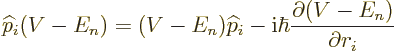 \begin{displaymath}
{\widehat p}_i (V-E_n) = (V-E_n) {\widehat p}_i - {\rm i}\hbar\frac{\partial (V-E_n)}{\partial r_i}
\end{displaymath}