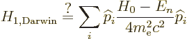 \begin{displaymath}
H_{1,{\rm Darwin}} \stackrel{\mbox{?}}{=}
\sum_i {\widehat p}_i \frac{H_0-E_n}{4m_{\rm e}^2c^2}{\widehat p}_i
\end{displaymath}