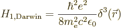 \begin{displaymath}
H_{1,{\rm Darwin}} = \frac{\hbar^2e^2}{8m_{\rm e}^2c^2\epsilon_0} \delta^3({\skew0\vec r})
\end{displaymath}