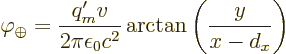 \begin{displaymath}
\varphi_\oplus
= \frac{q_m'v}{2\pi\epsilon_0c^2} \arctan\left(\frac{y}{x-d_x}\right)
\end{displaymath}