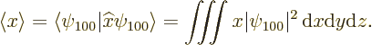 \begin{displaymath}
\left\langle{x}\right\rangle = \langle\psi_{100}\vert{\wide...
...nolimits x \vert\psi_{100}\vert^2 {\,\rm d}x{\rm d}y {\rm d}z.
\end{displaymath}