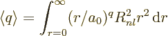 \begin{displaymath}
\left\langle{q}\right\rangle = \int_{r=0}^\infty (r/a_0)^q R_{nl}^2 r^2 {\,\rm d}r
\end{displaymath}